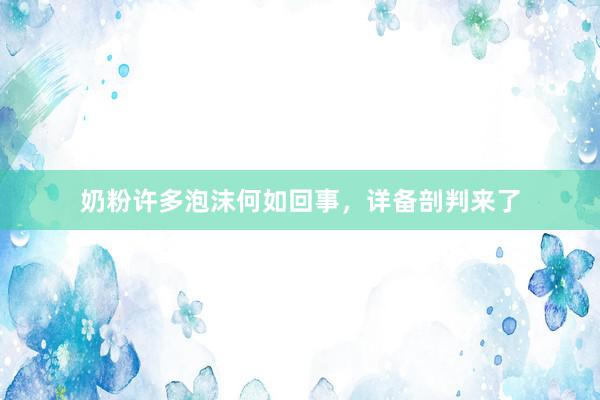 奶粉许多泡沫何如回事，详备剖判来了