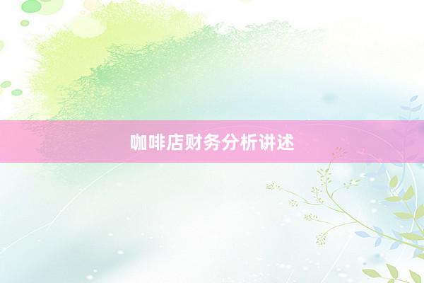 咖啡店财务分析讲述