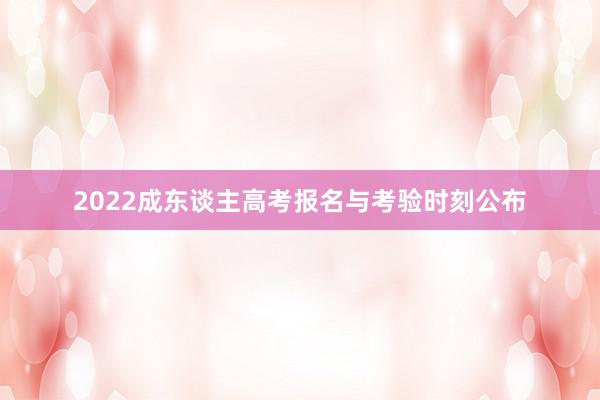 2022成东谈主高考报名与考验时刻公布